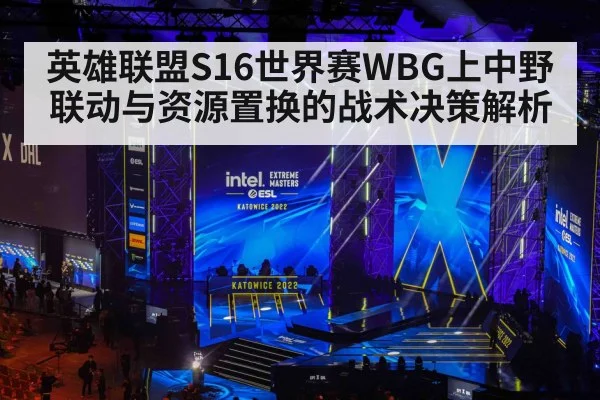 英雄联盟S16世界赛WBG上中野联动与资源置换的战术决策解析