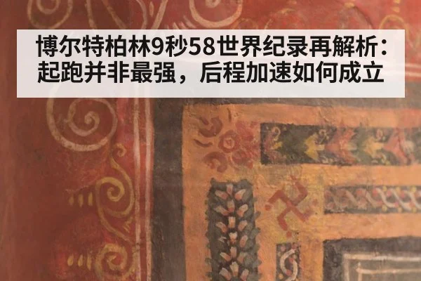 博尔特柏林9秒58世界纪录再解析：起跑并非最强，后程加速如何成立
